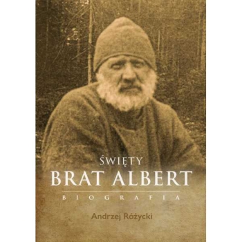 Święty Brat Albert. Biografia - Andrzej Różycki /patronat medialny MOC W SŁABOŚCI/